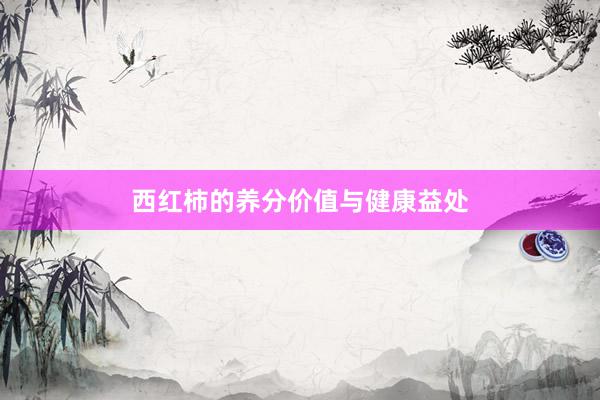 西红柿的养分价值与健康益处